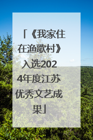 《我家住在渔歌村》入选2024年度江苏优秀文艺成果
