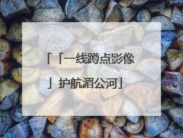 「一线蹲点影像」护航湄公河