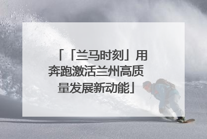 「兰马时刻」用奔跑激活兰州高质量发展新动能