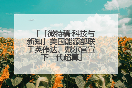 「微特稿·科技与新知」美国能源部联手英伟达、戴尔官宣下一代超算
