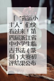 “省运小主人”们快看过来！第四届浙江省中小学生临古书法（篆刻）大赛初评结果公布