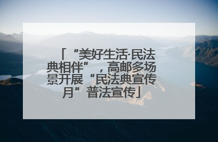 “美好生活·民法典相伴”，高邮多场景开展“民法典宣传月”普法宣传