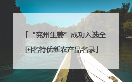 “兖州生姜”成功入选全国名特优新农产品名录