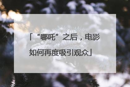 “哪吒”之后，电影如何再度吸引观众