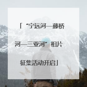 “宁远河—藤桥河—三亚河”相片征集活动开启
