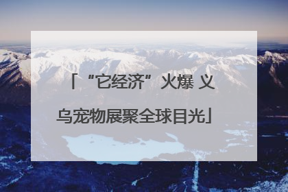 “它经济”火爆 义乌宠物展聚全球目光