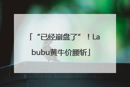“已经崩盘了”！Labubu黄牛价腰斩