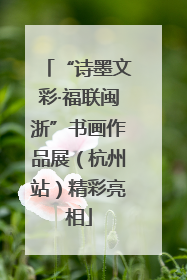 “诗墨文彩·福联闽浙”书画作品展（杭州站）精彩亮相
