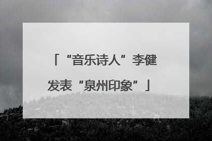 “音乐诗人”李健发表“泉州印象”