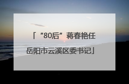“80后”蒋春艳任岳阳市云溪区委书记