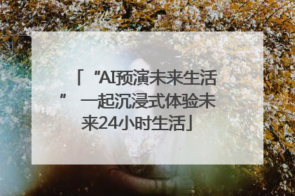 “AI预演未来生活” 一起沉浸式体验未来24小时生活