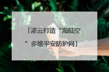 灌云打造“海陆空”多维平安防护网