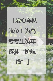 爱心车队就位！为高考考生筑牢逐梦“护航线”