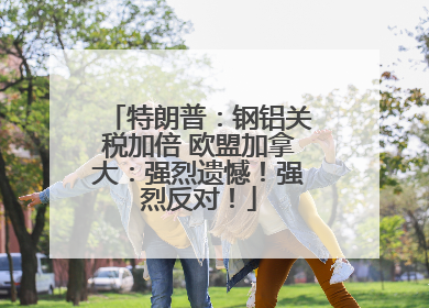 特朗普：钢铝关税加倍 欧盟加拿大：强烈遗憾！强烈反对！