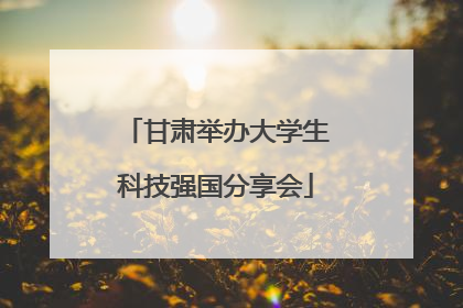 甘肃举办大学生科技强国分享会