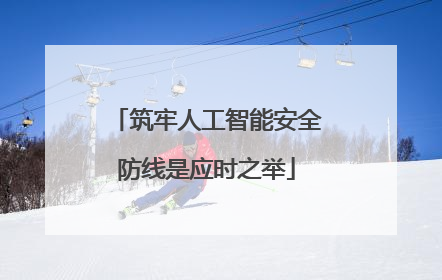 筑牢人工智能安全防线是应时之举