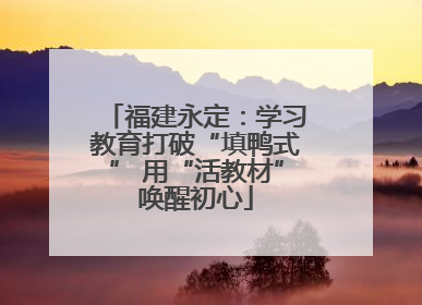 福建永定：学习教育打破“填鸭式” 用“活教材”唤醒初心