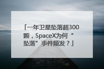 一年卫星坠落超300颗，SpaceX为何“坠落”事件频发？