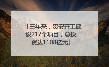 三年来，贵安开工建设217个项目，总投资达1108亿元