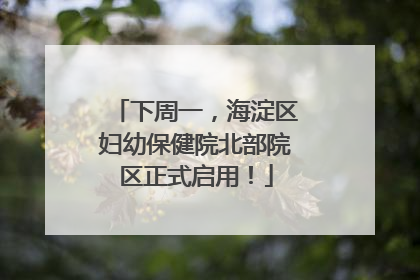 下周一，海淀区妇幼保健院北部院区正式启用！