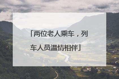 两位老人乘车，列车人员温情相伴