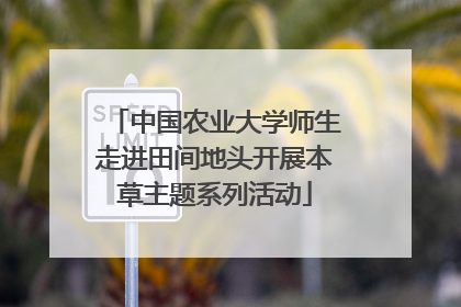 中国农业大学师生走进田间地头开展本草主题系列活动