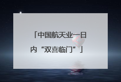 中国航天业一日内“双喜临门”