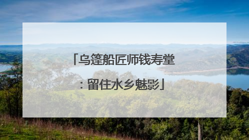 乌篷船匠师钱寿堂：留住水乡魅影