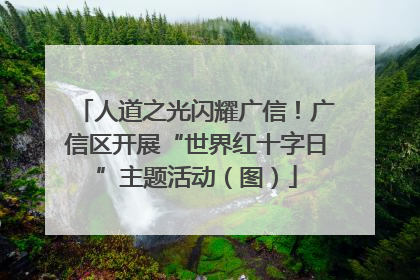 人道之光闪耀广信！广信区开展“世界红十字日”主题活动（图）