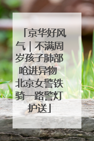 京华好风气｜不满周岁孩子肺部呛进异物 北京女警铁骑一路警灯护送