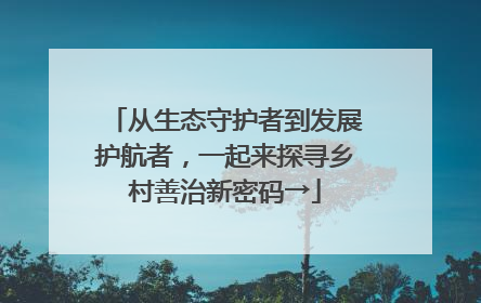 从生态守护者到发展护航者，一起来探寻乡村善治新密码→