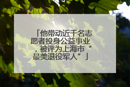 他带动近千名志愿者投身公益事业，被评为上海市“最美退役军人”