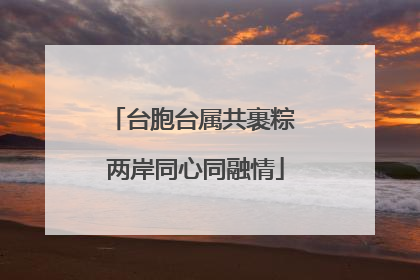 台胞台属共裹粽 两岸同心同融情