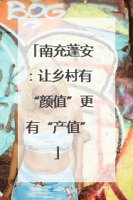 南充蓬安：让乡村有“颜值”更有“产值”