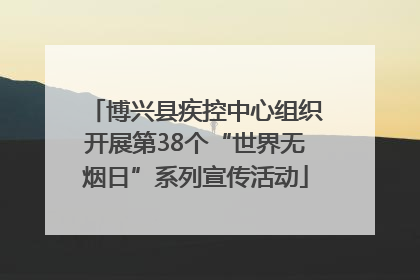 博兴县疾控中心组织开展第38个“世界无烟日”系列宣传活动