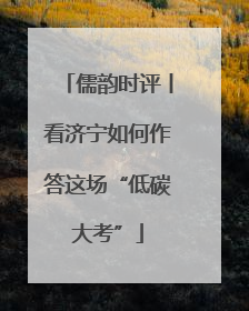 儒韵时评丨看济宁如何作答这场“低碳大考”
