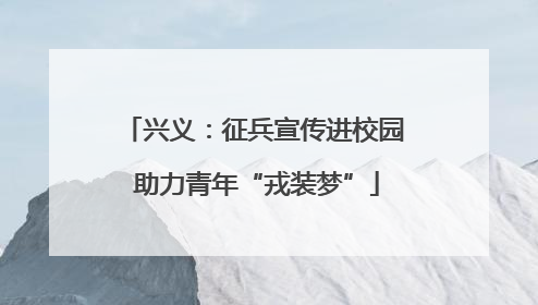 兴义：征兵宣传进校园 助力青年“戎装梦”
