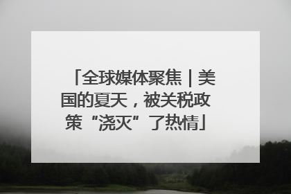 全球媒体聚焦｜美国的夏天，被关税政策“浇灭”了热情