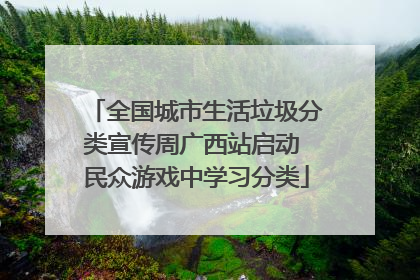 全国城市生活垃圾分类宣传周广西站启动 民众游戏中学习分类