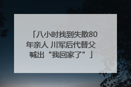 八小时找到失散80年亲人 川军后代替父喊出“我回家了”