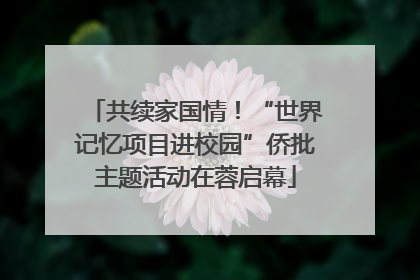 共续家国情！“世界记忆项目进校园”侨批主题活动在蓉启幕
