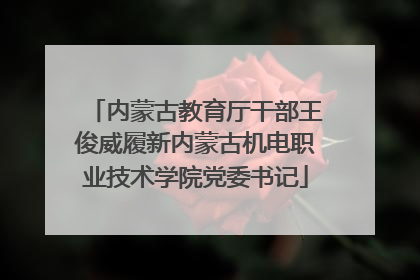 内蒙古教育厅干部王俊威履新内蒙古机电职业技术学院党委书记