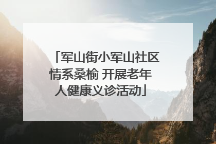军山街小军山社区情系桑榆 开展老年人健康义诊活动