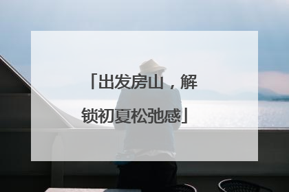 出发房山，解锁初夏松弛感