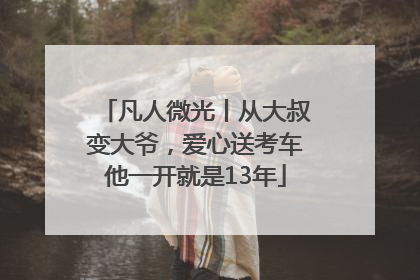 凡人微光丨从大叔变大爷，爱心送考车他一开就是13年