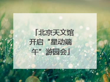 北京天文馆开启“星动端午”游园会