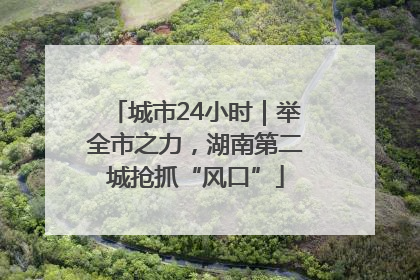 城市24小时｜举全市之力，湖南第二城抢抓“风口”