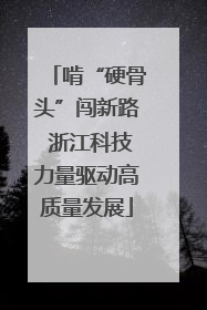 啃“硬骨头”闯新路 浙江科技力量驱动高质量发展
