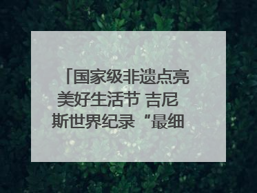 国家级非遗点亮美好生活节 吉尼斯世界纪录“最细手工切面”邀您来品！｜美好生活有“盐”味