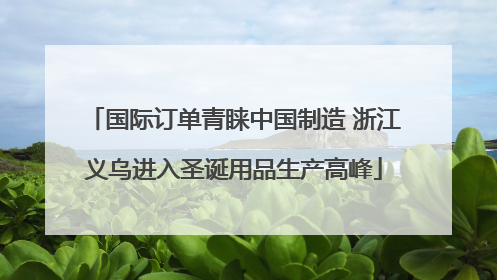 国际订单青睐中国制造 浙江义乌进入圣诞用品生产高峰
